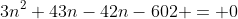 3n^{2}+43n-42n-602 = 0