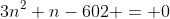 3n^{2}+n-602 = 0
