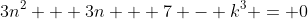 3n^2 + 3n + 7 - k^3 = 0
