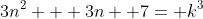 3n^2 + 3n +7= k^3