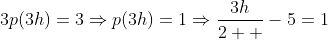 3p(3h)=3\Rightarrow{p}(3h)=1\Rightarrow\frac{3h}{2  }-5=1