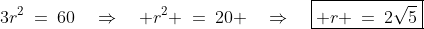 3r^2\:=\:60\quad\Rightarrow\quad r^2 \:=\:20 \quad\Rightarrow\quad\boxed{ r \:=\:2\sqrt{5}}