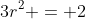 3r^2 = 2