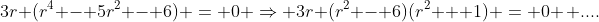 3r (r^4 - 5r^2 - 6) = 0 \Rightarrow 3r (r^2 - 6)(r^2 + 1) = 0 \, ....