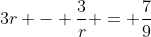 3r - \frac{3}{r} = \frac{7}{9}