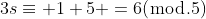 3s\equiv 1+5 =6(\bmod.5)