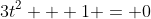 3t^2 + 1 = 0