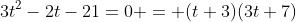 3t^2-2t-21=0 = (t+3)(3t+7)