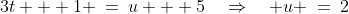 3t + 1 \:=\:u + 5\quad\Rightarrow\quad u \:=\:2