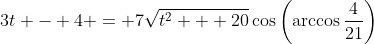 3t - 4 = 7\sqrt{t^2 + 20}\cos{\left(\arccos{\frac{4}{21}}\right)}