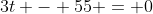 3t - 55 = 0