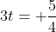 3t= \frac{5}{4}