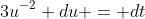 3u^{-2} du = dt