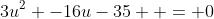 3u^2 -16u-35  = 0