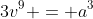3v^9 = a^3
