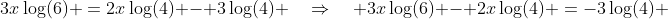 3x\log(6) \:=\:2x\log(4) - 3\log(4) \quad\Rightarrow\quad 3x\log(6) - 2x\log(4) \:=\:-3\log(4) 