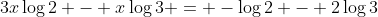 3x\log{2} - x\log{3} = -\log{2} - 2\log{3}