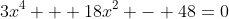 3x^{4} + 18x^{2} - 48=0