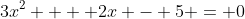 3x^2  + 2x - 5 = 0