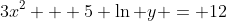 3x^2 + 5 \ln y = 12