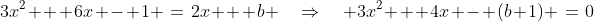3x^2 + 6x - 1 \:=\:2x + b \quad\Rightarrow\quad 3x^2 + 4x - (b+1) \:=\:0