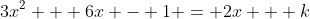 3x^2 + 6x - 1 = 2x + k