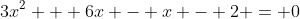 3x^2 + 6x - x - 2 = 0