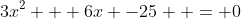 3x^2 + 6x -25  = 0