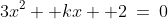 3x^2 +kx +2\:=\:0