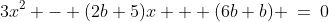 3x^2 - (2b+5)x + (6b+b) \:=\:0