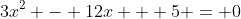 3x^2 - 12x + 5 = 0