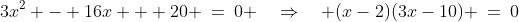 3x^2 - 16x + 20 \:=\:0 \quad\Rightarrow\quad (x-2)(3x-10) \:=\:0
