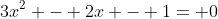 3x^2 - 2x - 1= 0