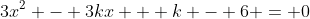3x^2 - 3kx + k - 6 = 0