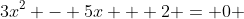 3x^2 - 5x + 2 = 0 