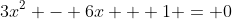 3x^2 - 6x + 1 = 0