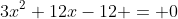 3x^2+12x-12 = 0