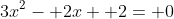 3x^2- 2x+ 2= 0