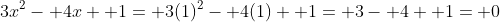3x^2- 4x+ 1= 3(1)^2- 4(1)+ 1= 3- 4+ 1= 0