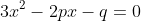 3x^2-2px-q=0