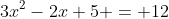 3x^2-2x+5 = 12~\iff~x = \frac13 \pm \frac13 \cdot \sqrt{22}