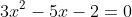 3x^2-5x-2=0