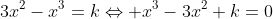 3x^2-x^3=k\Leftrightarrow x^3-3x^2+k=0