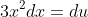 3x^2dx=du