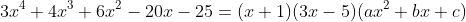 3x^4+4x^3+6x^2-20x-25=(x+1)(3x-5)(ax^2+bx+c)