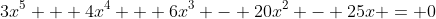 3x^5 + 4x^4 + 6x^3 - 20x^2 - 25x = 0