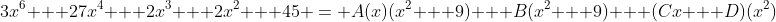 3x^6 + 27x^4 + 2x^3 + 2x^2 + 45 = A(x)(x^2 + 9) + B(x^2 + 9) + (Cx + D)(x^2)