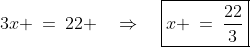 3x \:=\:22 \quad\Rightarrow\quad\boxed{x \:=\:\frac{22}{3}}