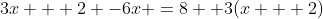 3x + 2 -6x =8 +3(x + 2)