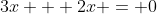3x + 2x = 0